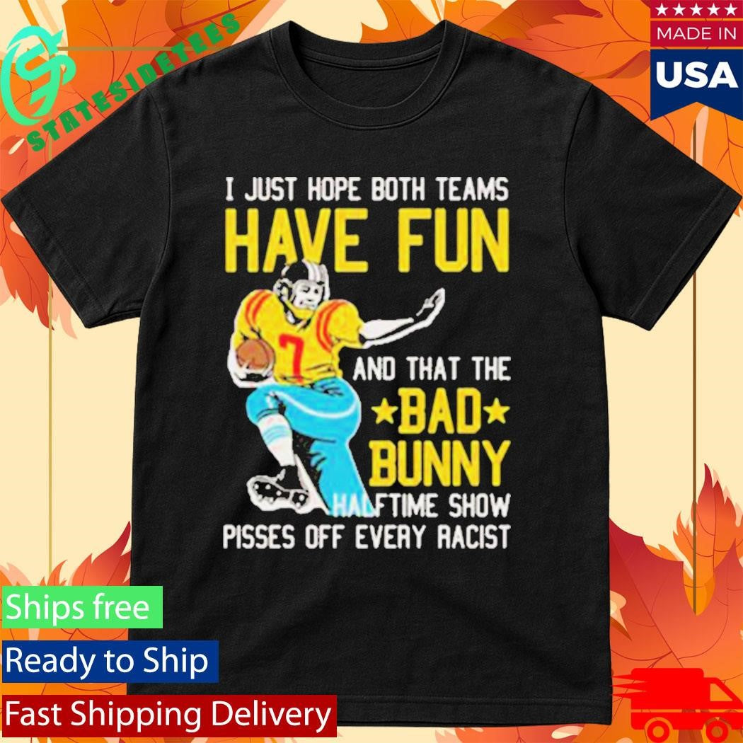 Bad Bunny Super Bowl LX 2026 Halftime Show Pisses Off Every Racist I Just Hope That Both Teams Have Fun And That The Bad Bunny Shirt