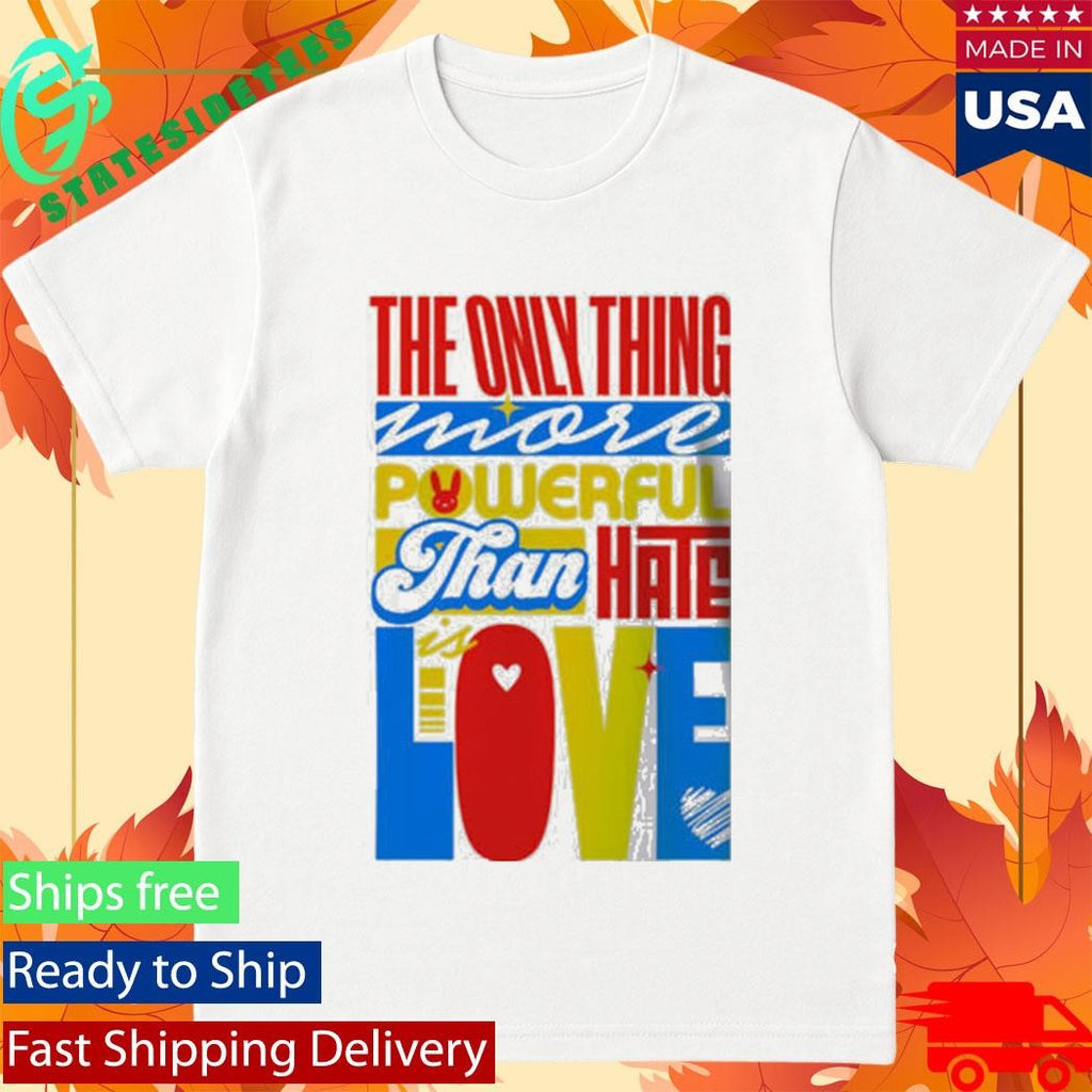 Bad Bunny Super Bowl LX LOVE The Only Thing More Powerful Than Hate Is Love Shirt
