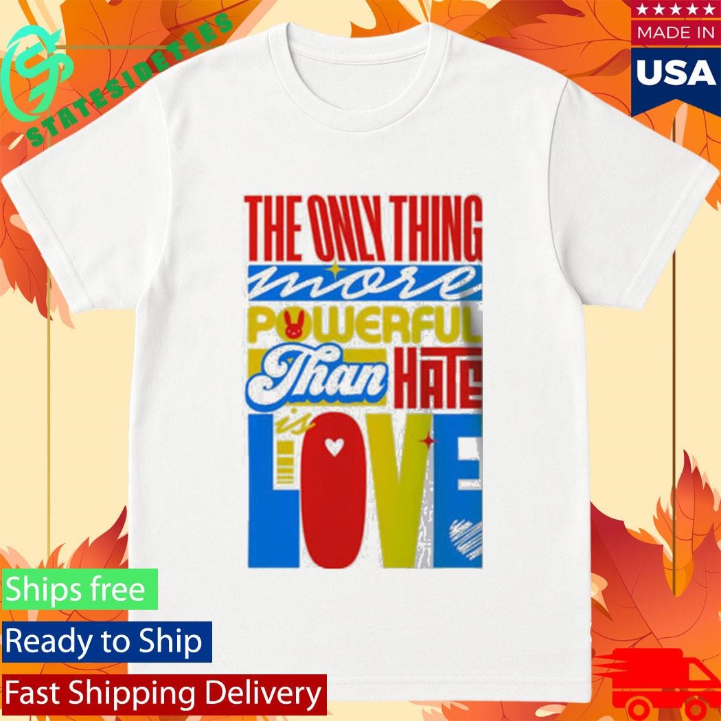 Bad Bunny Super Bowl LX LOVE The Only Thing More Powerful Than Hate Is Love Shirt