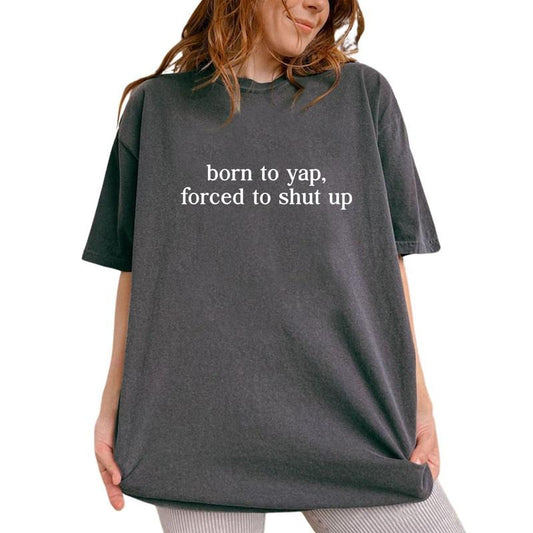 Born To Yap Forced To Shut Up Funny Shirt, Professional Yapper Tee, Certified Yapper Graphic Printed Tee, Fluent In Yapanese Unhinged Shirt, Sarcastic Comfy Fabric Oversized Graphic Tee, Women's Tops, Womenswear, Cotton Fabric Tee