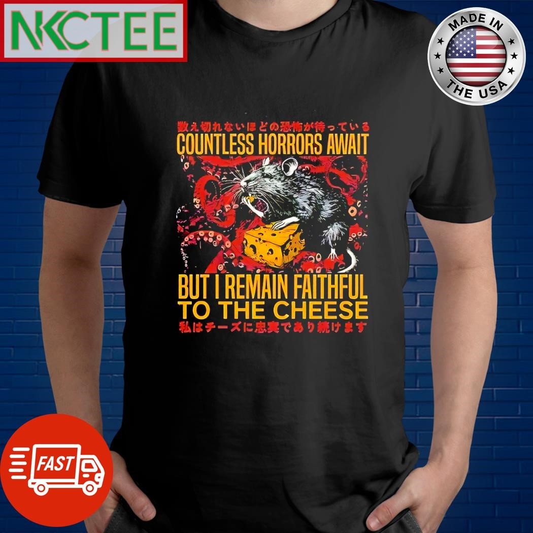Countless Horrors Await but I remain faithful to the cheese rat paint shirt