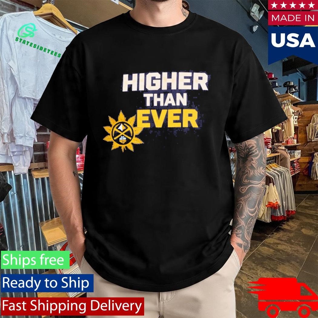 Denver Nuggets Higher Than Ever Shirt