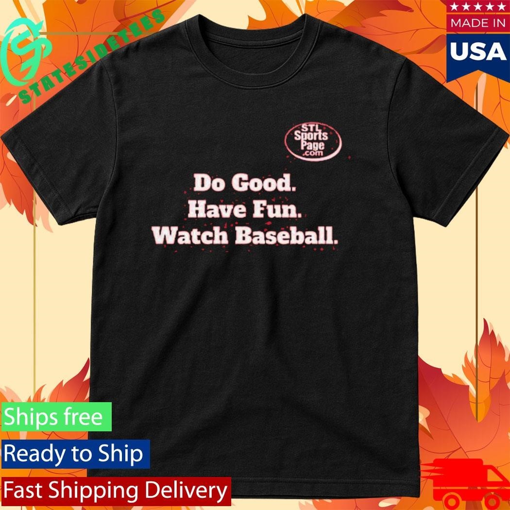 Do Good. Have Fun. Watch Baseball Shirt