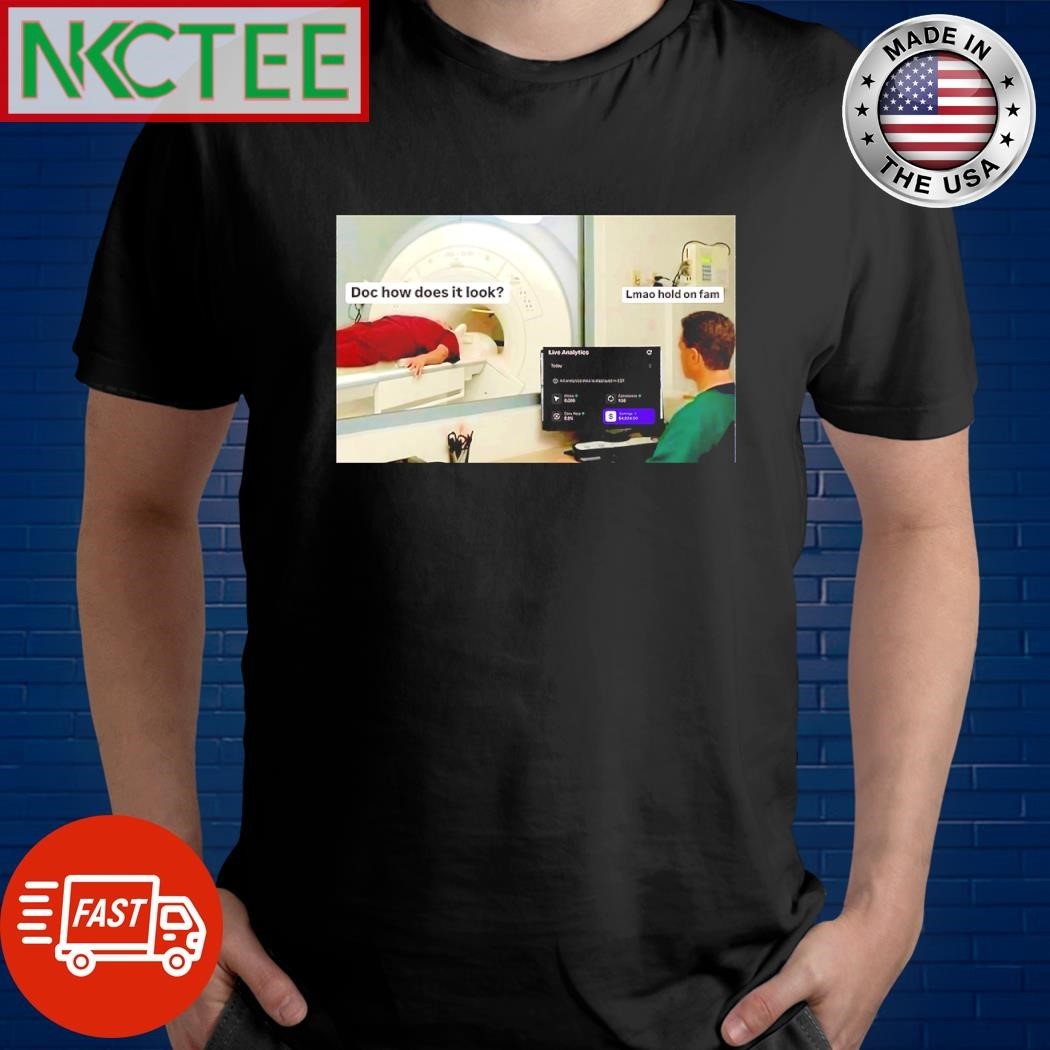Doc how does it look Lmao hold on fam Finance meme shirt