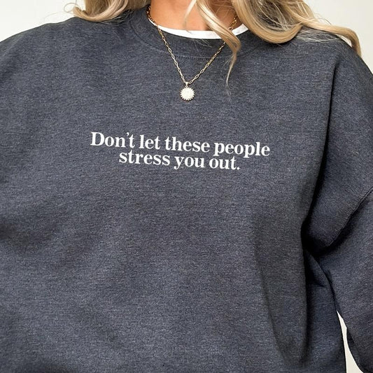 Don't Let These People Stress You out Sweatshirt, Inspired Sweater Gifts, Motivational Gift, Funny Long Sleeve Pullover Womenswear