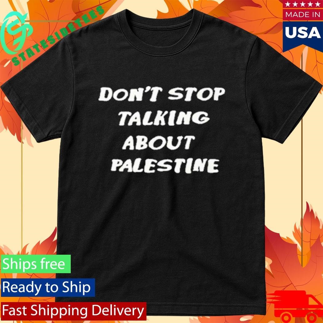 Don’t Stop Talking About Palestine Shirt