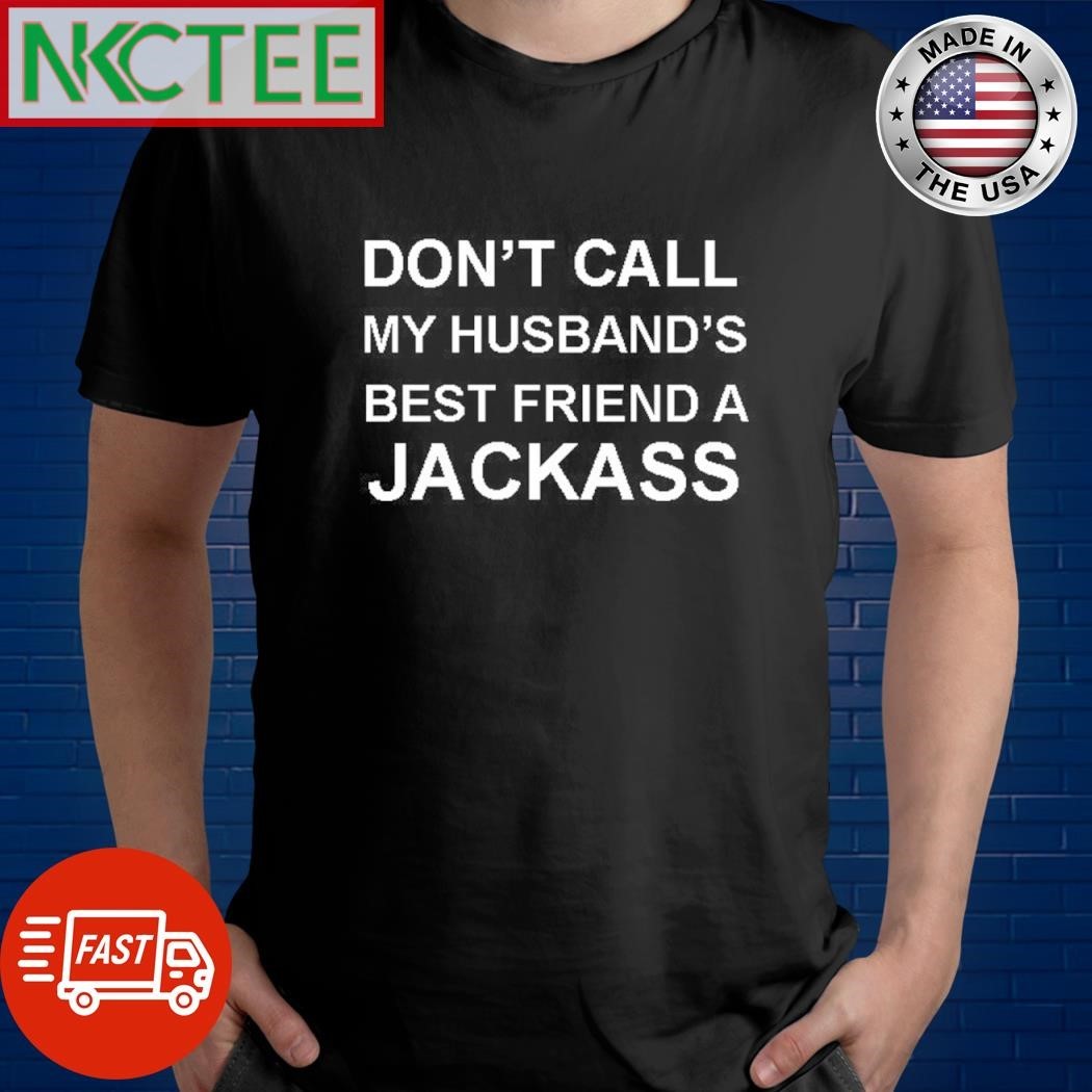 Don’t call my husband’s best friend a Jackass shirt