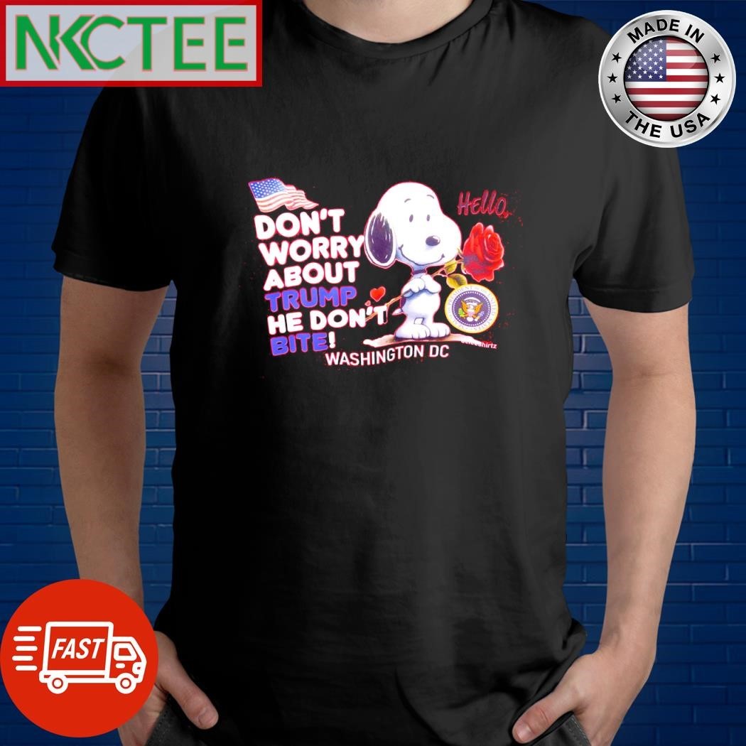 Don’t worry about Trump he don’t bite Hello Washington DC rose Snoopy shirt