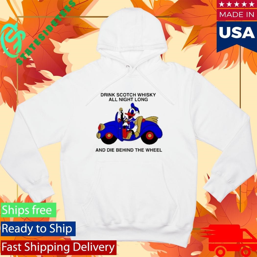 Drink Scotch Whisky All Night Long And Die Behind The Wheel Buckle Up Donald Shirt