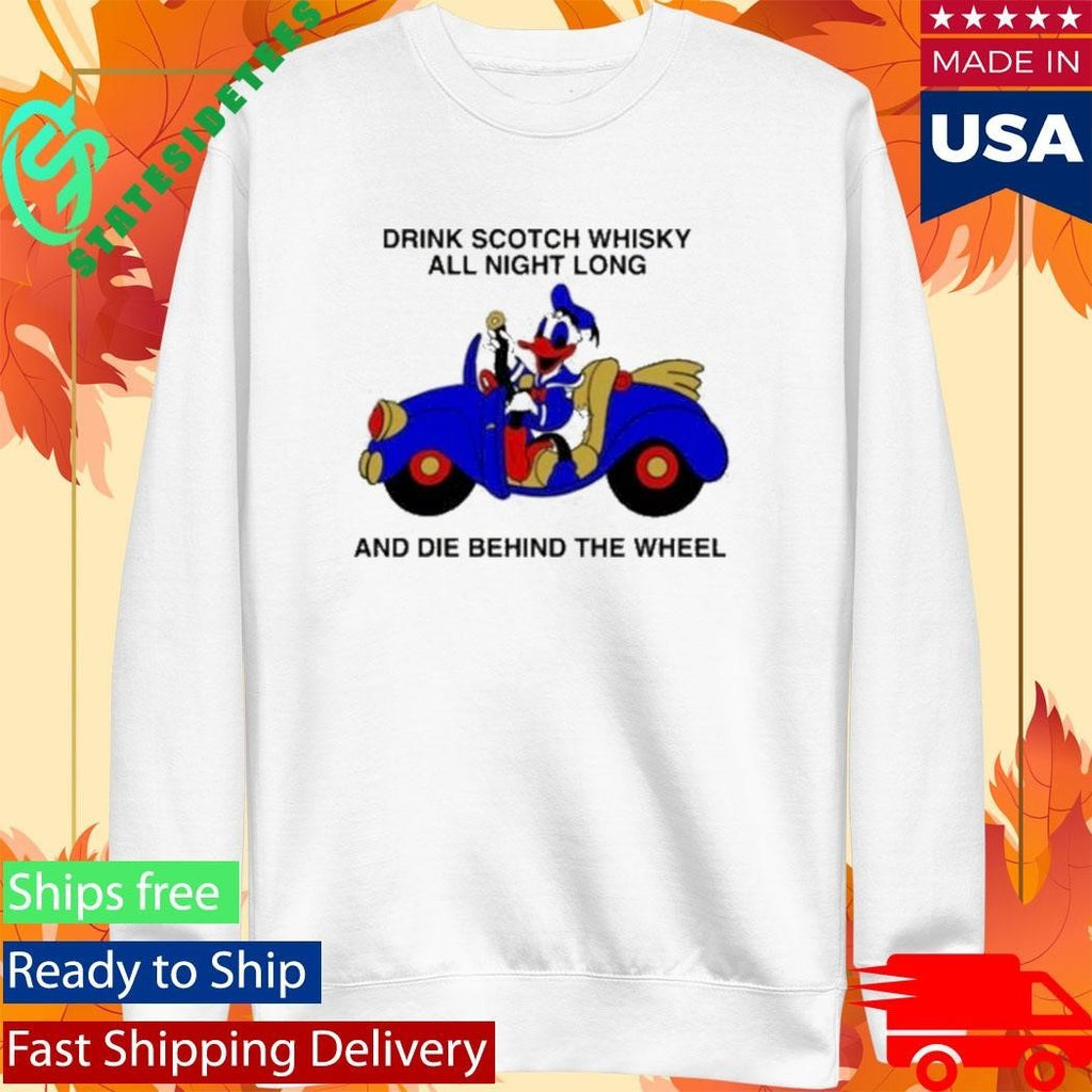 Drink Scotch Whisky All Night Long And Die Behind The Wheel Buckle Up Donald Shirt