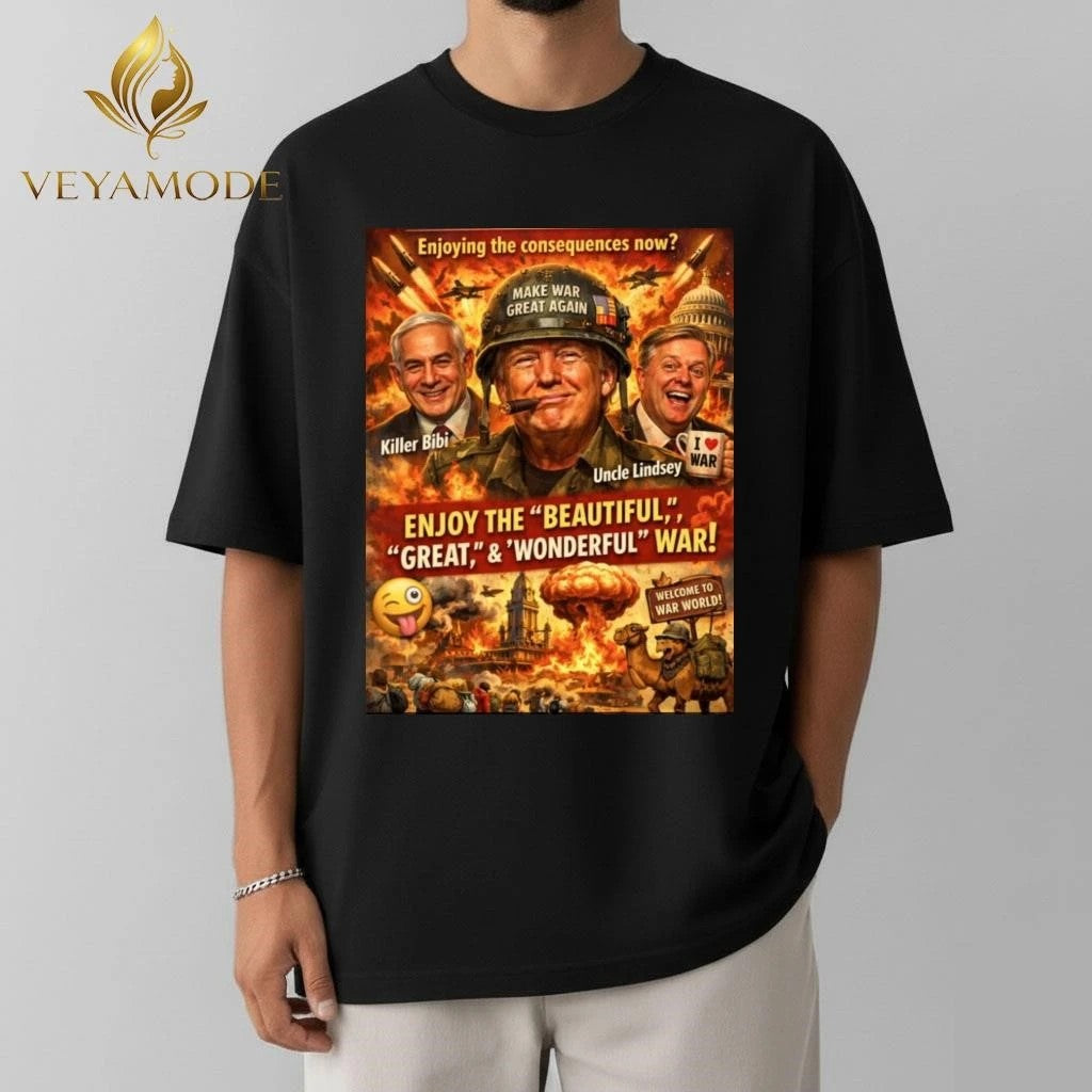 Enjoying the consequences now Make War Great Again Trump tee