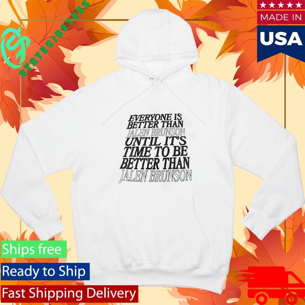 Everyone Is Better Than Jalen Brunson Until Its Time To Be Better Than Shirt