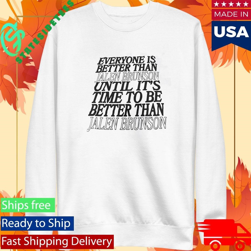 Everyone Is Better Than Jalen Brunson Until Its Time To Be Better Than Shirt