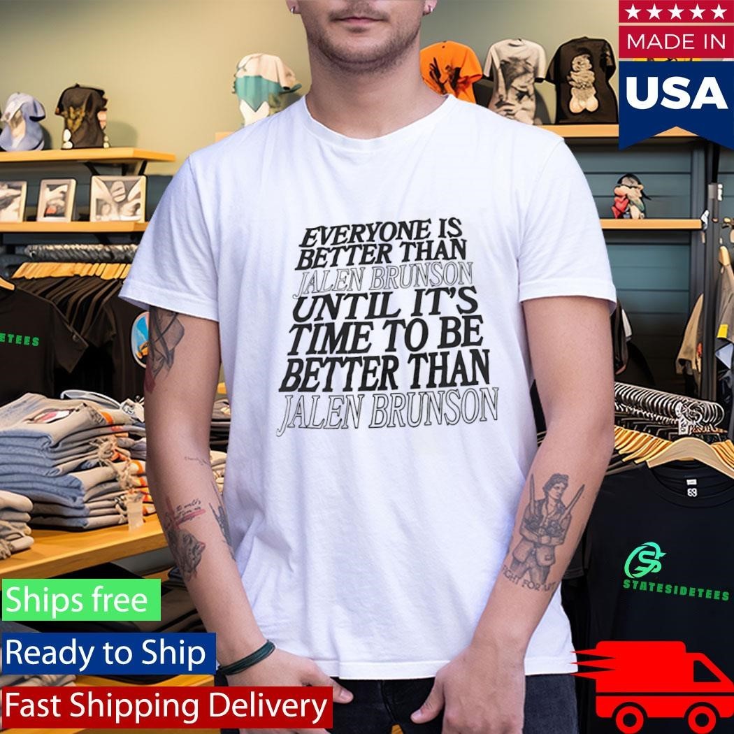 Everyone Is Better Than Jalen Brunson Until Its Time To Be Better Than Shirt