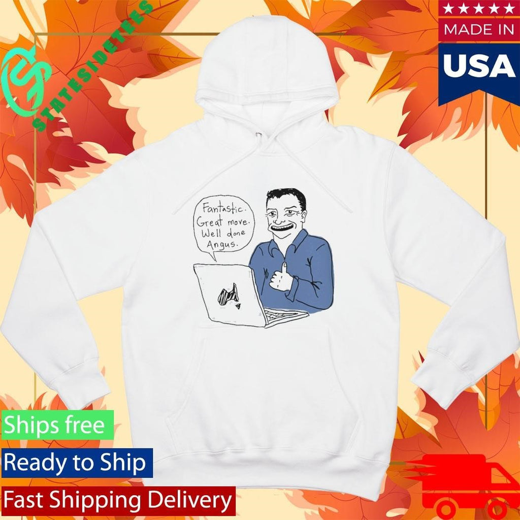 Fantastic Great Move Well Done Angus Taylor Meme Shirt