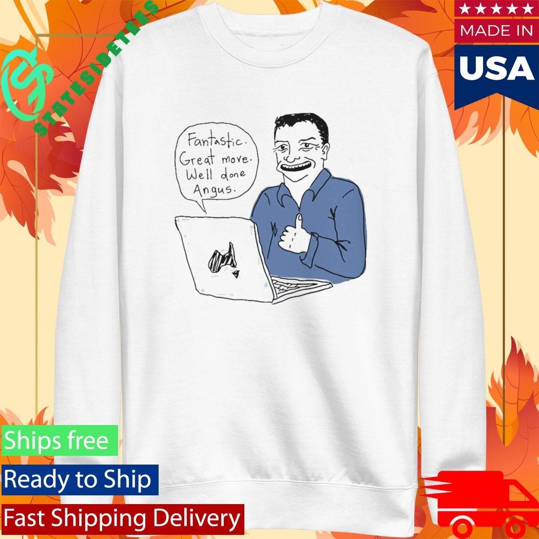 Fantastic Great Move Well Done Angus Taylor Meme Shirt