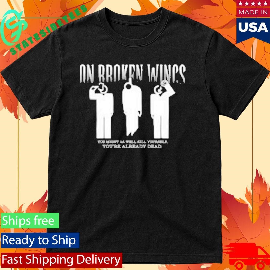Friends Family Forever On Broken Wings Kill Yourself Shirt