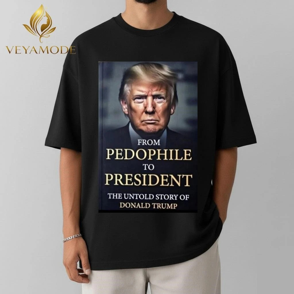 From pedophile to president the untold story of Donald Trump tee