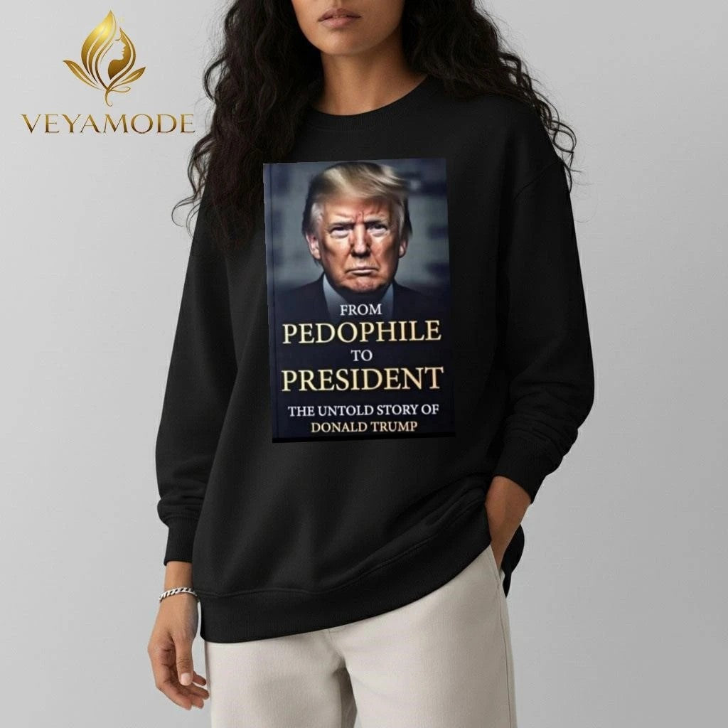 From pedophile to president the untold story of Donald Trump tee