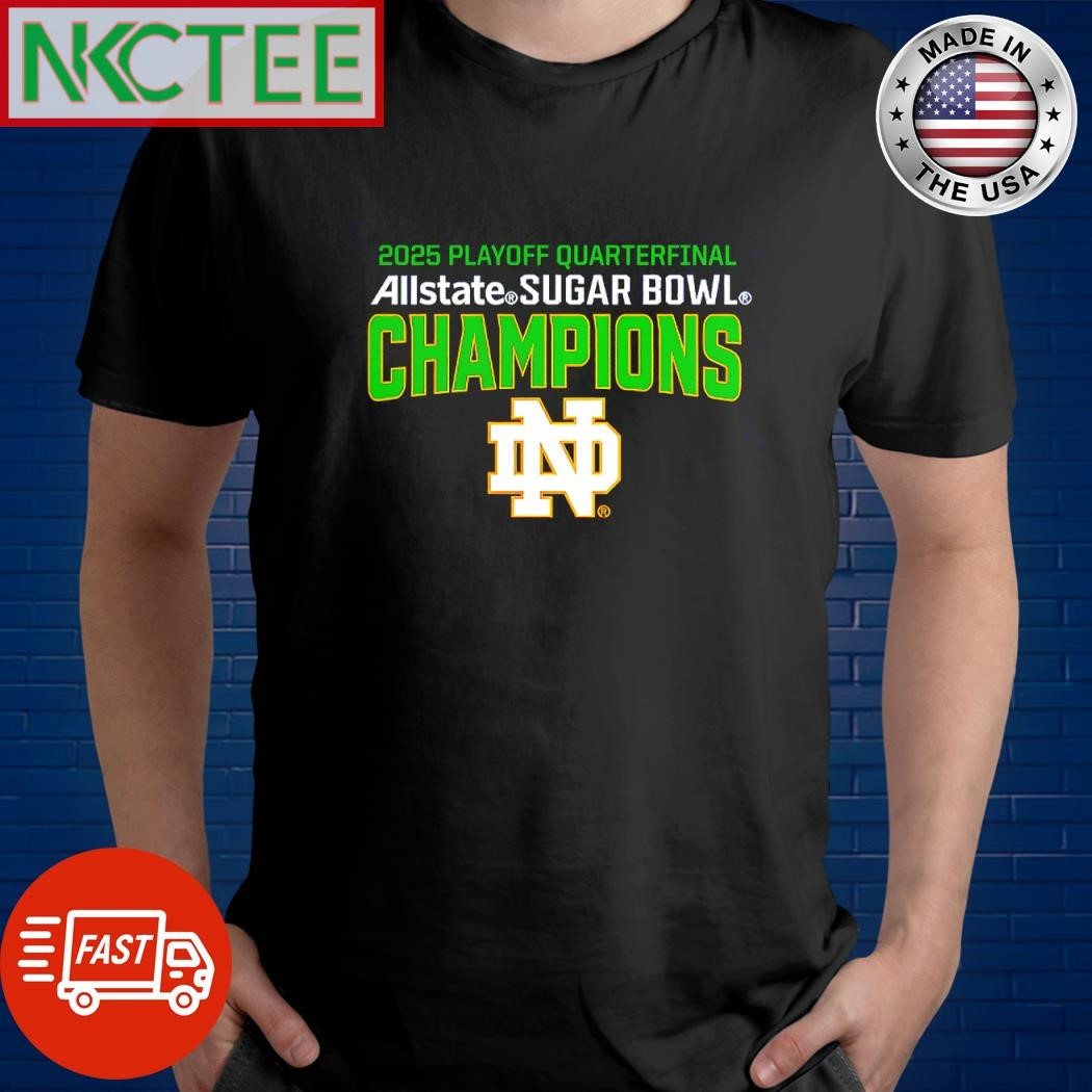 Funny 2025 Playoff Quarterfinal Allstate Sugar Bowl Champions ND Notre Dame Fighting Irish shirt