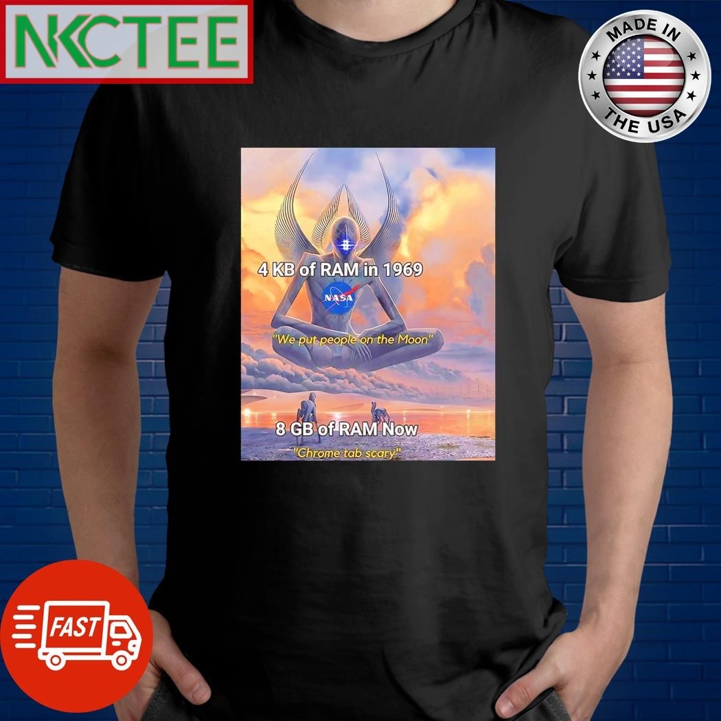 Funny 4 KB of Ram in 1969 NASA we put people on the moon 8 GB of RAM Now Chrome tab scary shirt