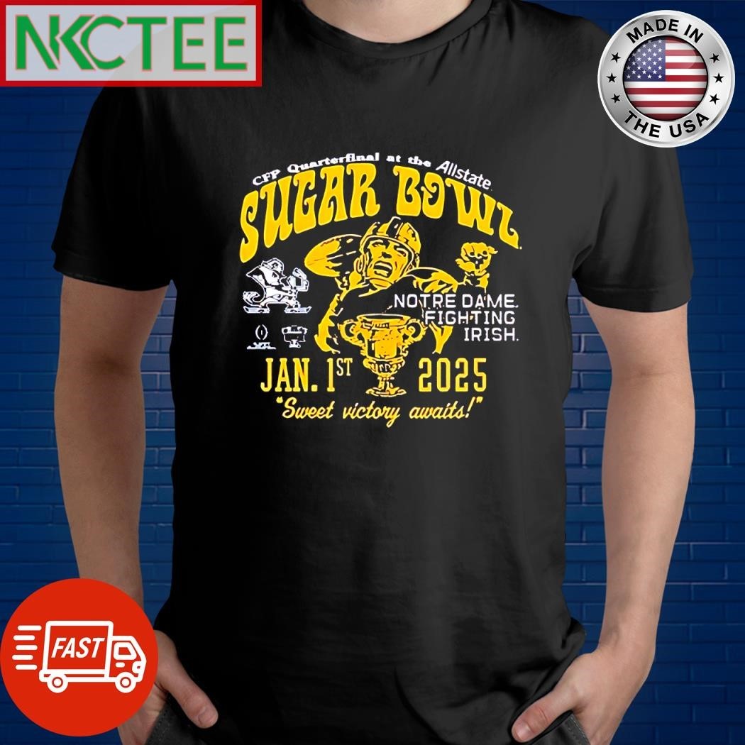 Funny CFP Quarterfinal At The Allstate Sugar Bowl Notre Dame Fighting Irish Jan 1st 2025 Sweet Victory Awaits shirt