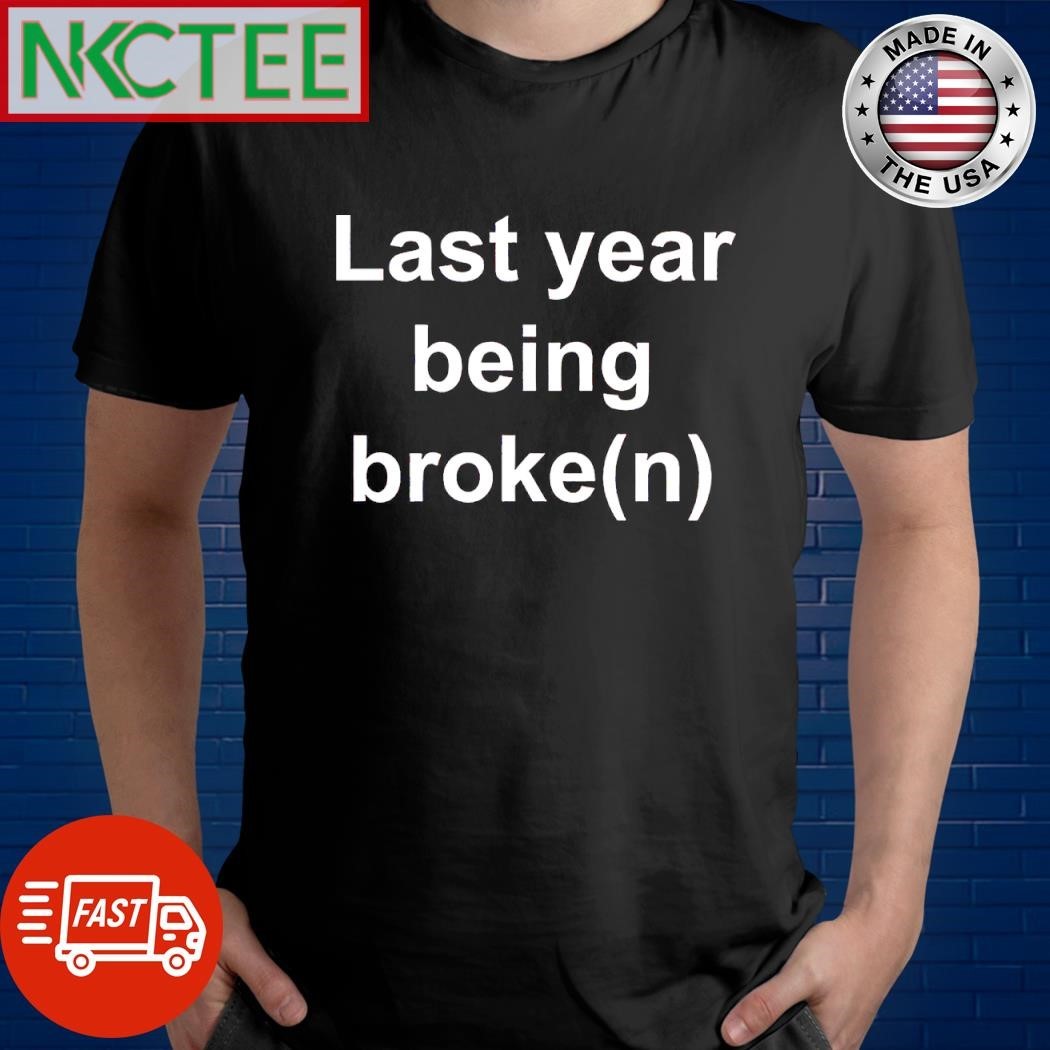 Funny Last year being broken shirt