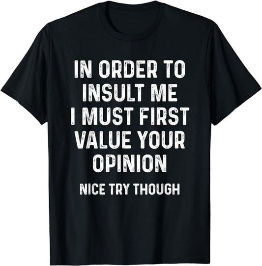 Funny Sarcastic Shirts, In Order To Insult Me I Must First Value Your Opinion T-Shirt Streetwear Casual Cotton