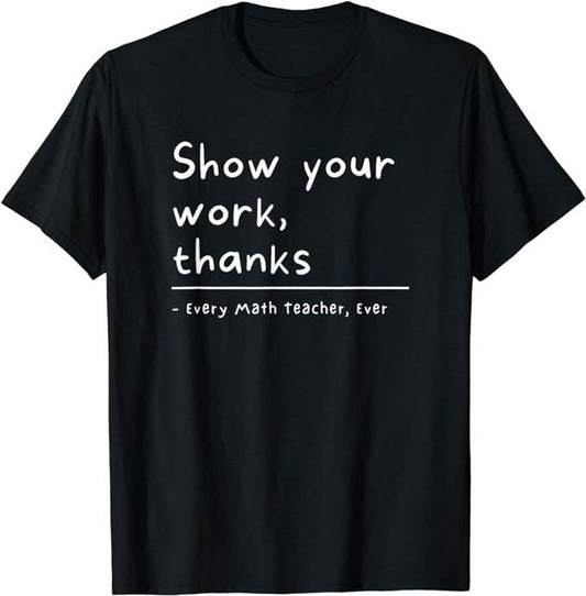 Funny T-Shirt, Show Your Work, Thanks Math Teacher T-Shirt Fashion Casual Cotton