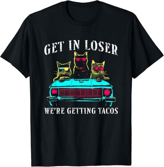 Funny Taco Shirts, Gifts For Mexican Food Lovers, Get In Loser We're Getting Tacos - Funny Cats Taco Lovers T-Shirt Menswear Top Casual Classic