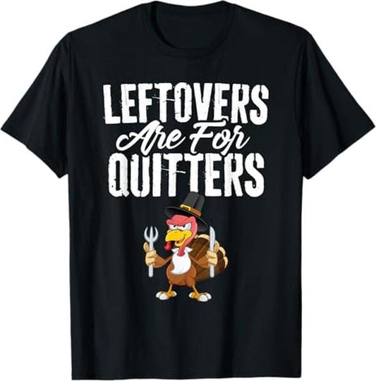 Funny Thanksgiving Shirts, Leftovers Are For Quitters Shirt Funny Thanksgiving Turkey T-Shirt - Menswear Top