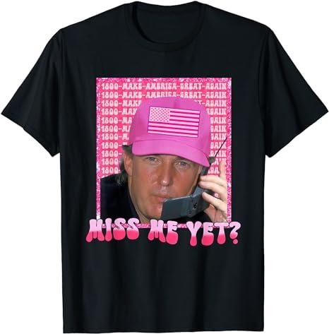 Funny Trump Shirt, President 2024 Miss Me Yet Tee, Gift Unisex T-Shirt