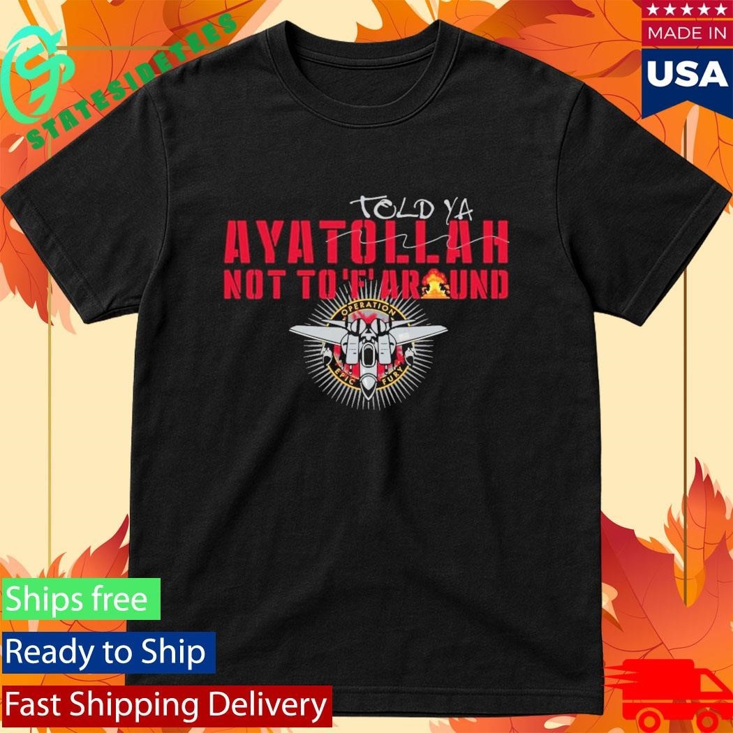Grunt Style Aya-Told-Ya Ayatollah Not To F Around Shirt