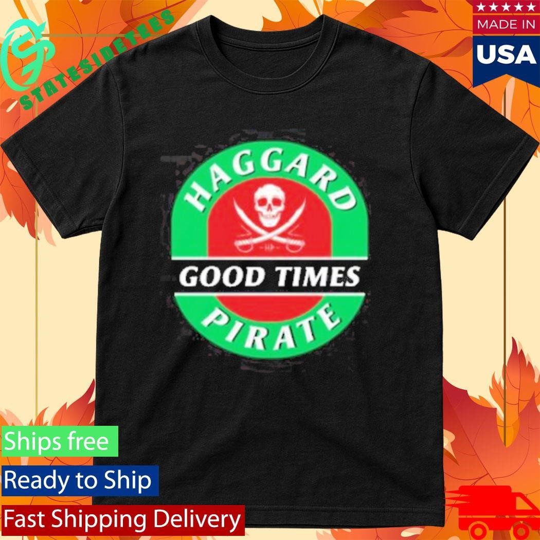 Haggard Pirate Good Times Shirt