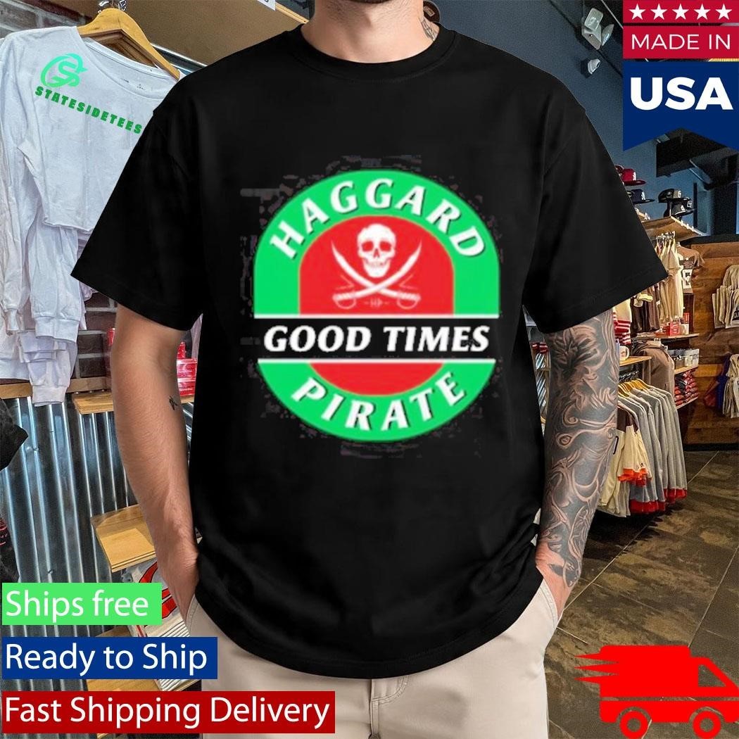 Haggard Pirate Good Times Shirt