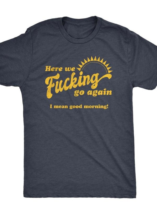 Here We Fucking Go Again, I Mean Good Morning, Hate Work, Social Anxiety, Sarcastic Shirts, Funny Shirts, Funny Mens Shirt, Offensive Shirt