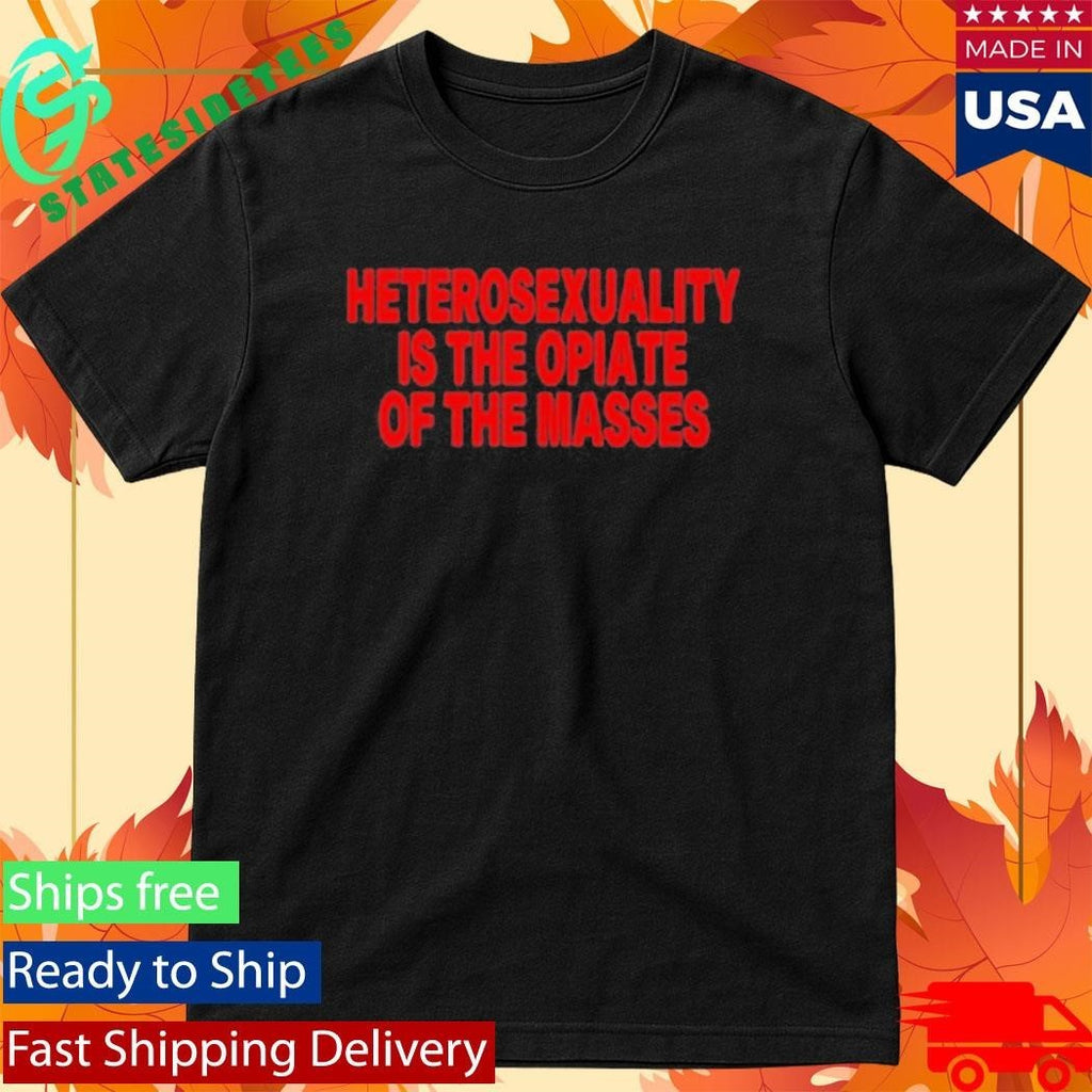 Heterosexuality Is The Opiate Of The Masses Shirt