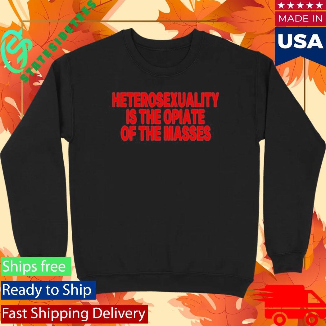Heterosexuality Is The Opiate Of The Masses Shirt