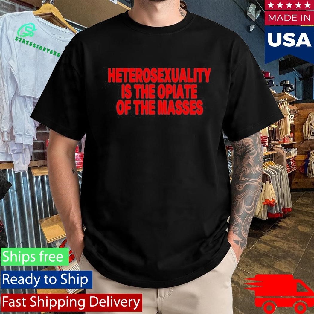 Heterosexuality Is The Opiate Of The Masses Shirt