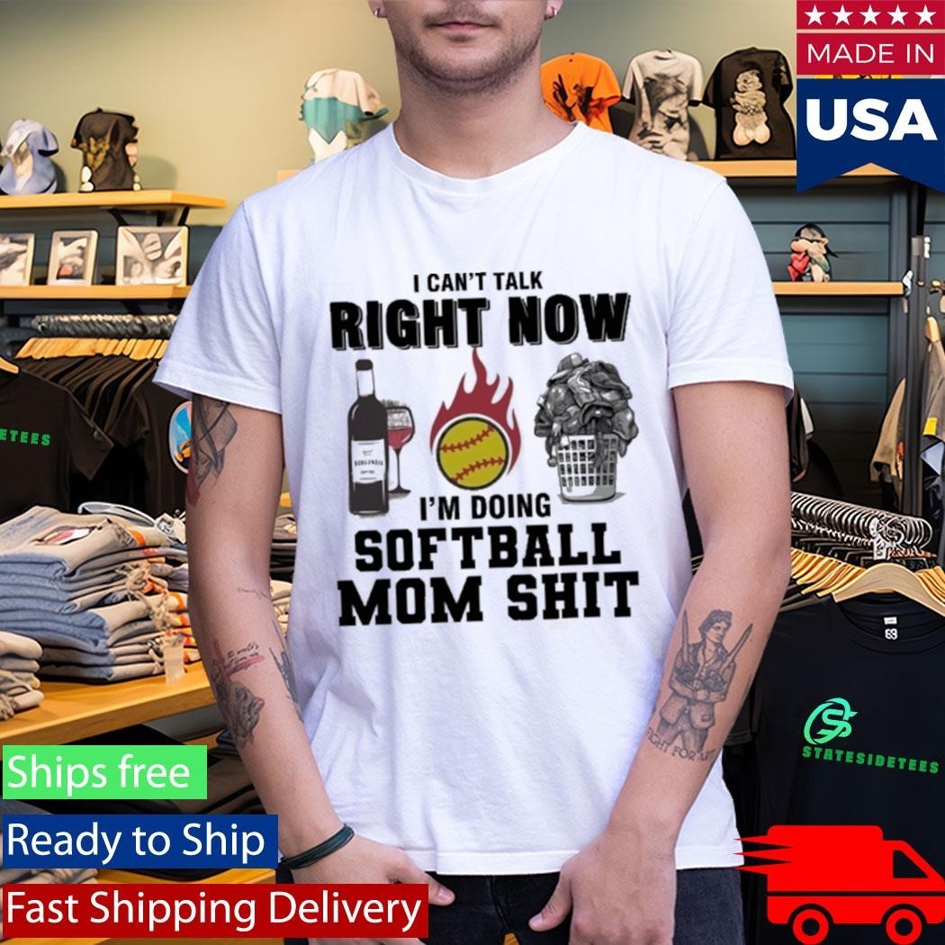 I Cant Talk Right Now Im Doing Softball Mom Shit Shirt