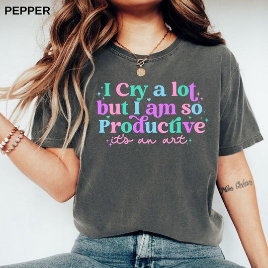 I Cry A Lot But I Am So Productive Shirt Cotton Sleeve Cotton Sleeve