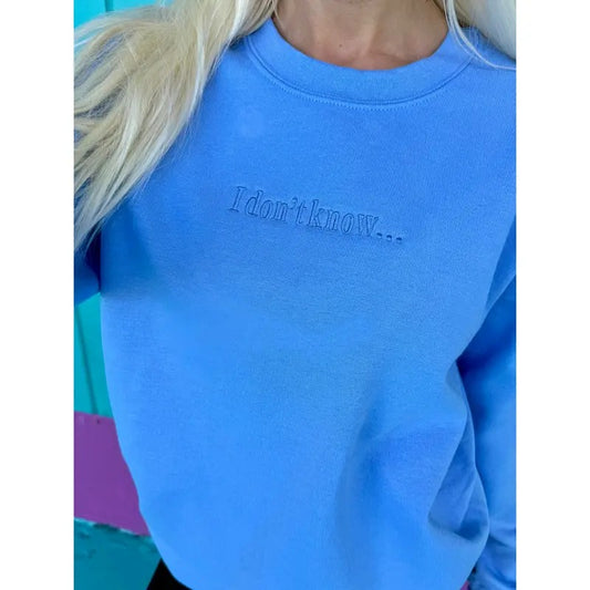 I Don't Know Embroidered Sweatshirt