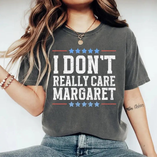 I Don't Really Care Margaret T-shirt Sweatshirt Hoodie Graphic Tee Classic Streetwear For Men For Women Classic Unisex Shirts