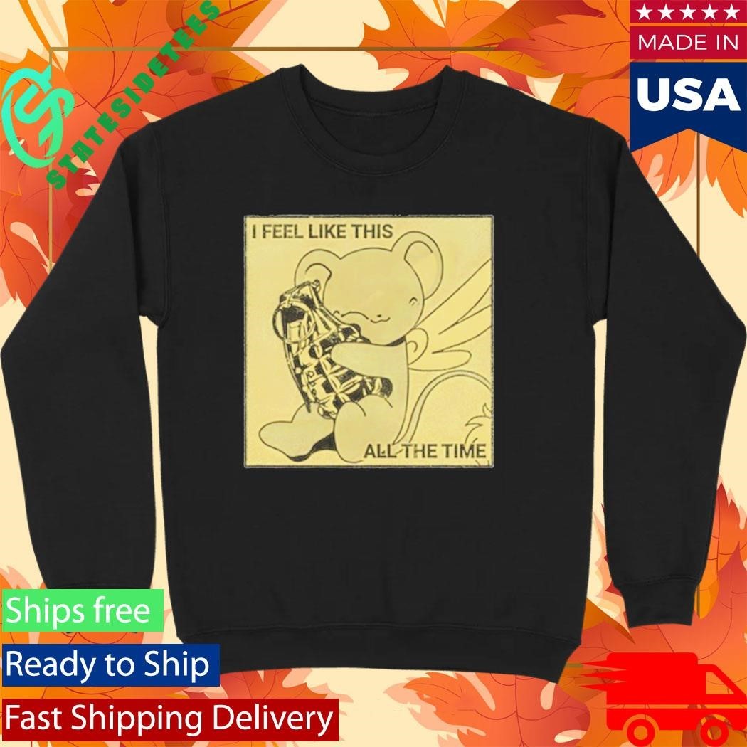 I Feel Like This All The Time Shirt