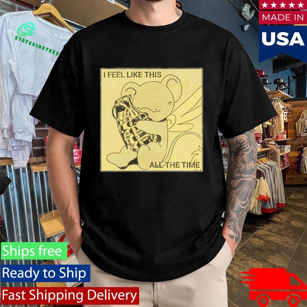 I Feel Like This All The Time Shirt