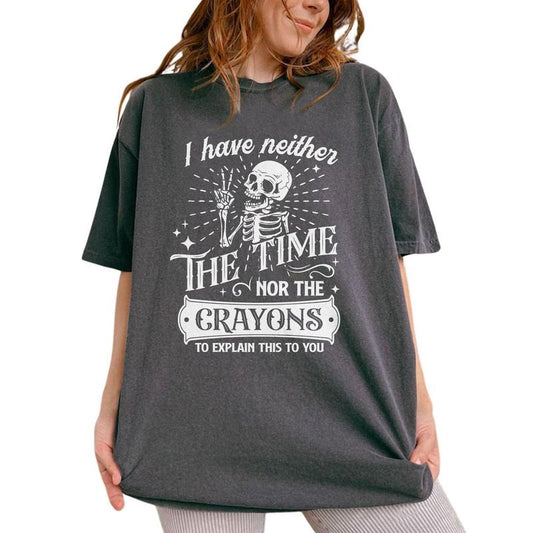 I Have Neither The Time Nor The Crayons To Explain This To You Shirt, Funny Saying Graphic Printed Tee, Sarcastic Tee, Funny Unisex Unhinged Shirt, Comfy Fabric Oversized Graphic Tee, Women's Tops, Womenswear, Cotton Fabric Tee