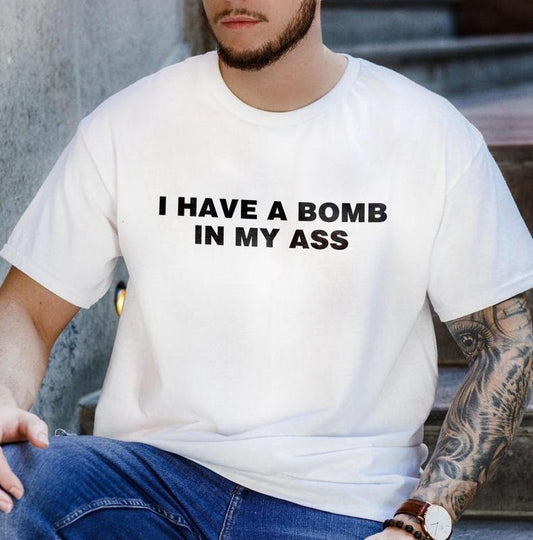 I Have a Bomb in My Ass T-Shirt, Funny Offensive Meme Shirt, Embarrassing Gift, Inappropriate Airport Shirt,, Gift for Mom, Menswear Top, women top, Gift For menswear, summer see tshirt, Classic Top