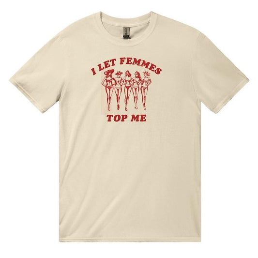 I Let Femmes Top Me - Unisex T-Shirt, Funny Lesbian Bisexual Pride Shirt, LGBTQ Pride Month Shirt