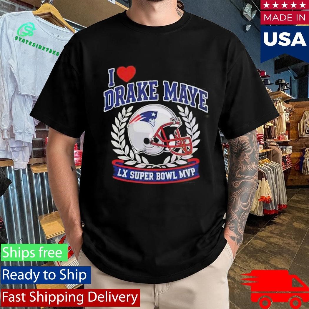 I Love Drake Maye Tee LX Super Bowl MVP Patriots 2026 T-Shirt