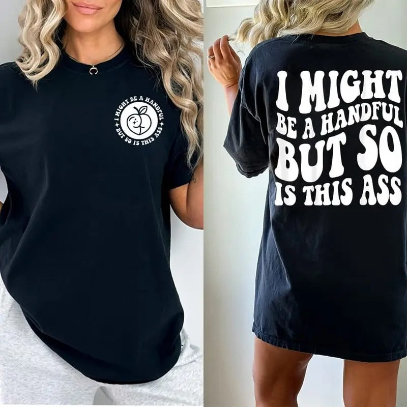 I Might Be A Handful But So Is This Ass T Shirt Cutting Shirt Funny Tshirt Adult Humor Sweatshirt Funny Quote Teee Sarcasm Shirt TK62GN